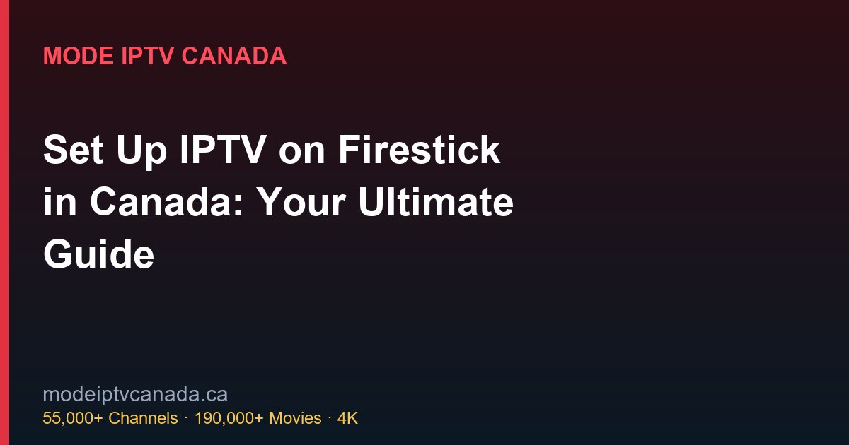 Set Up IPTV on Firestick in Canada: Your Ultimate Guide