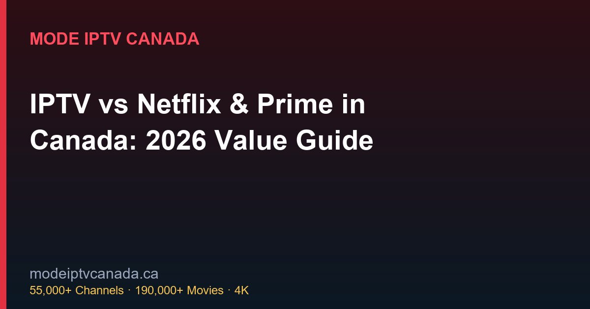 IPTV vs Netflix & Prime in Canada: 2026 Value Guide